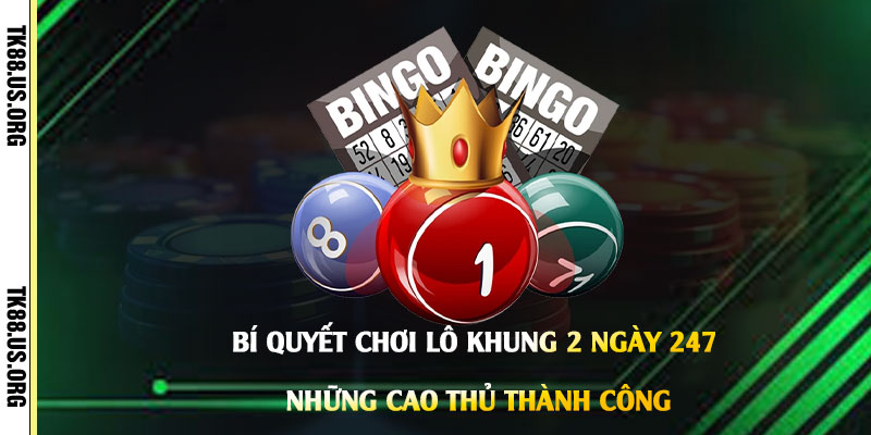 Bí-quyết-chơi-lô-khung-2-ngày-247-từ-những-cao-thủ-thành-công