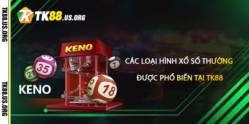 Các Loại Hình Xổ Số Thường Được Phổ Biến Tại TK88