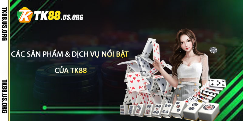 Các Sản Phẩm & Dịch Vụ Nổi Bật Của TK88