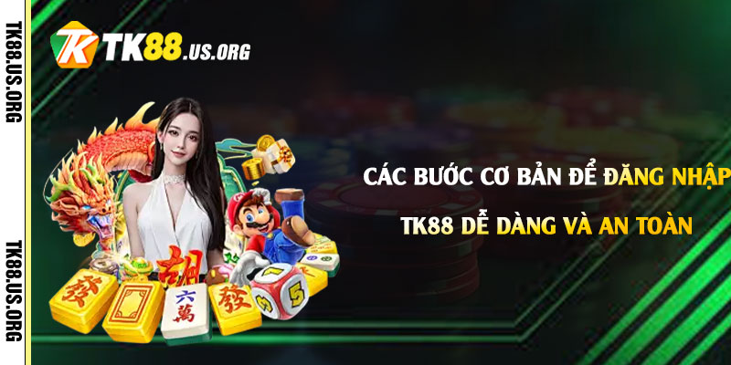 Các bước cơ bản để Đăng Nhập Tk88 một cách dễ dàng và an toàn