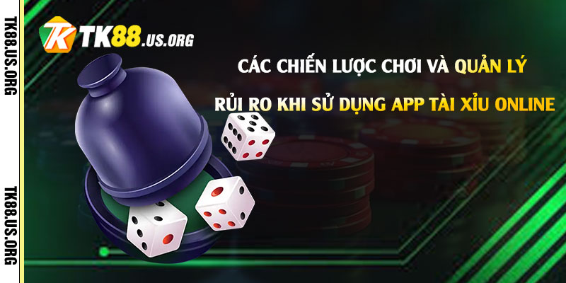 Các chiến lược chơi và quản lý rủi ro khi sử dụng App Tài Xỉu Online