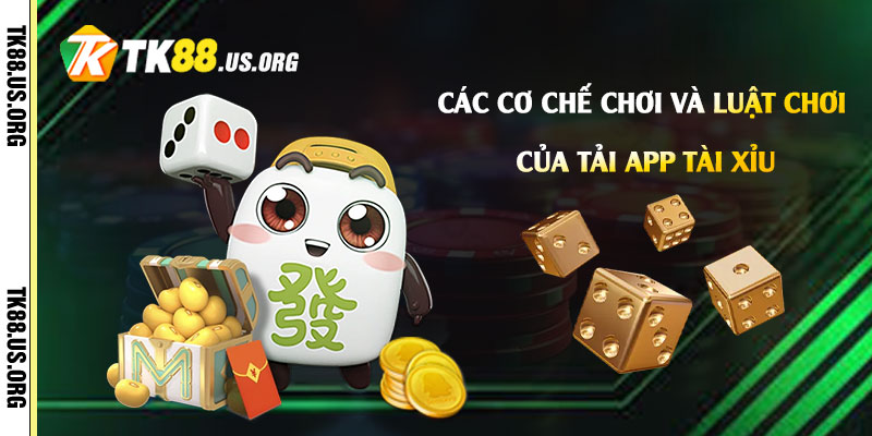 Các cơ chế chơi và luật chơi của Tải App Tài Xỉu