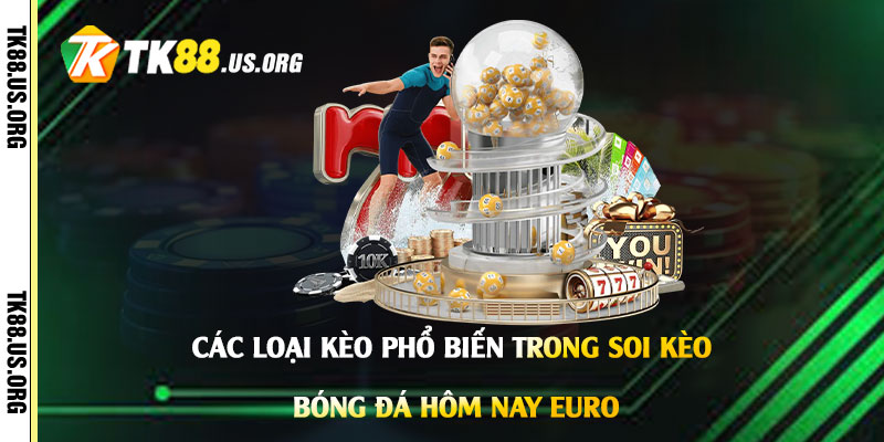 Các-loại-kèo-phổ-biến-trong-soi-kèo-bóng-đá-hôm-nay-Euro