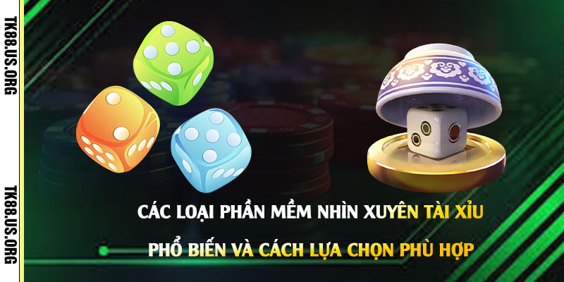 Các-loại-phần-mềm-nhìn-xuyên-Tài-Xỉu-phổ-biến-và-cách-lựa-chọn-phù-hợp