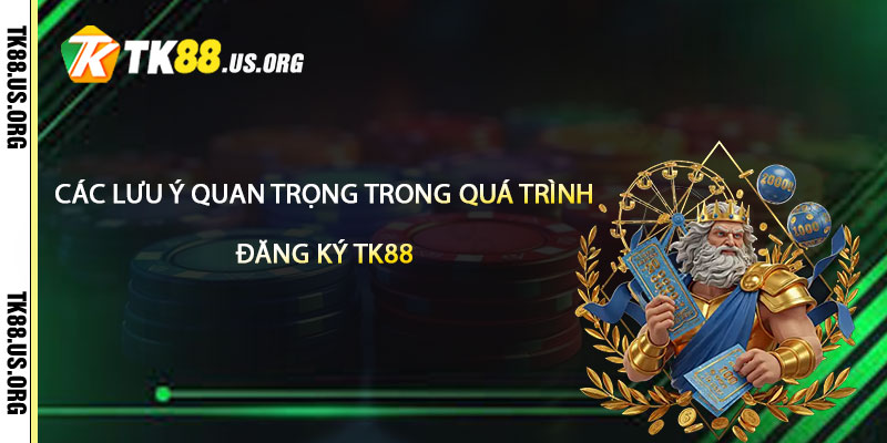 Các lưu ý quan trọng trong quá trình Đăng Ký TK88