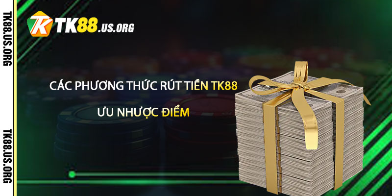 Các phương thức rút tiền TK88 – Ưu nhược điểm