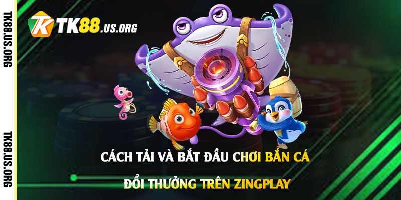 Cách-tải-và-bắt-đầu-chơi-Bắn-Cá-Đổi-Thưởng-trên-Zingplay