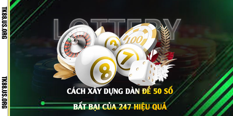 Cách-xây-dựng-Dàn-Đề-50-Số-Bất-Bại-của-247-hiệu-quả