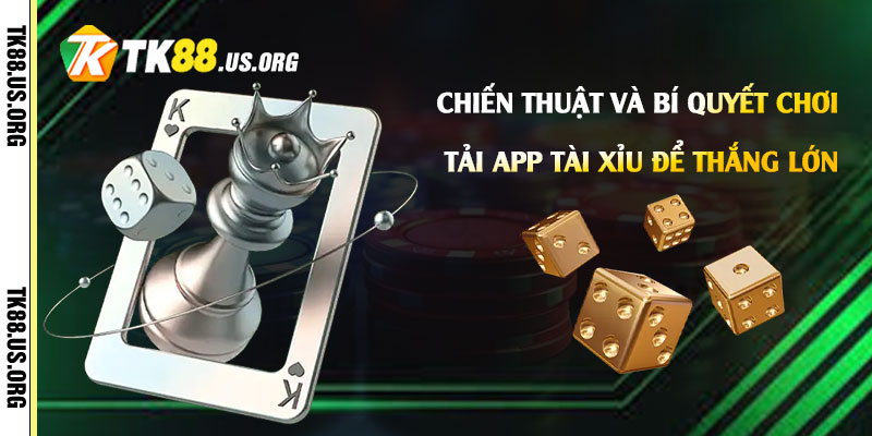 Chiến thuật và bí quyết chơi Tải App Tài Xỉu để thắng lớn