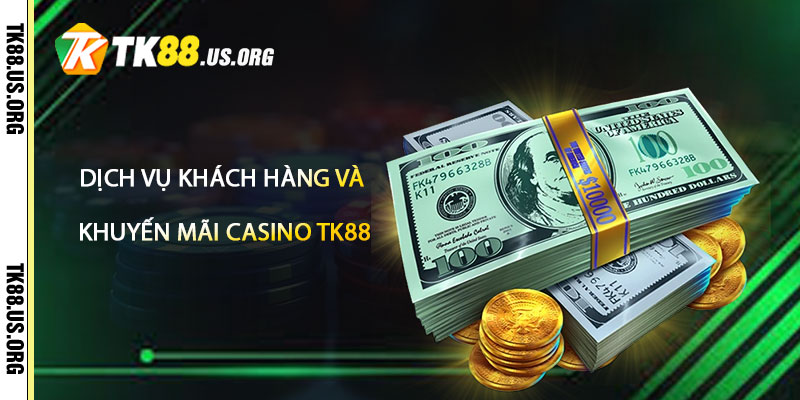 Dịch vụ khách hàng và các chương trình khuyến mãi đỉnh cao tại Casino TK88