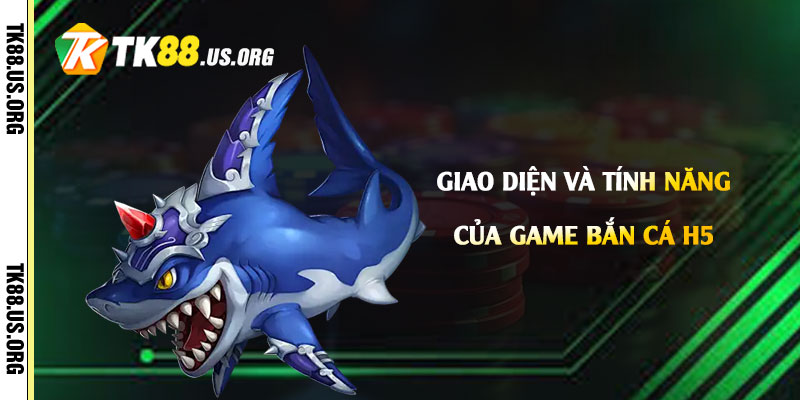 Giao diện và tính năng của Game Bắn Cá h5