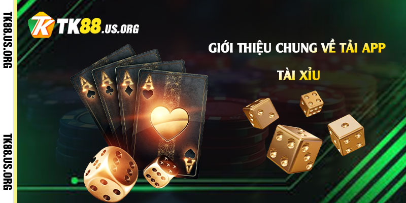 Giới thiệu chung về Tải App Tài Xỉu