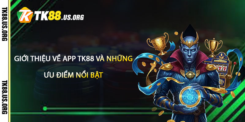 Giới thiệu về App TK88 và Những Ưu Điểm Nổi Bật