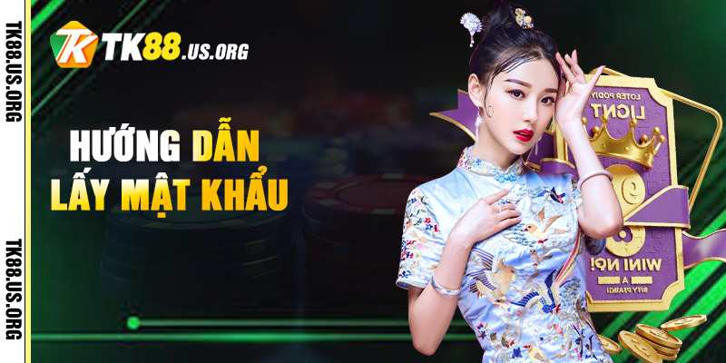 Hướng Dẫn Lấy Mật Khẩu tk88