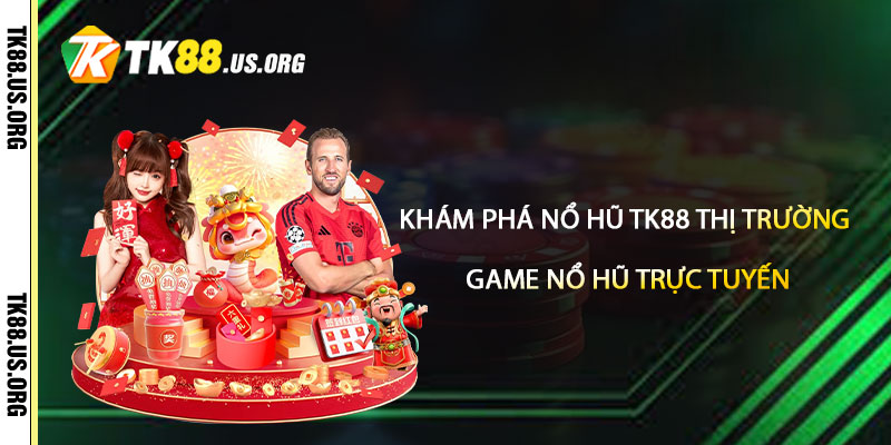 Khám phá Nổ Hũ TK88 Thị Trường Game Nổ Hũ Trực Tuyến