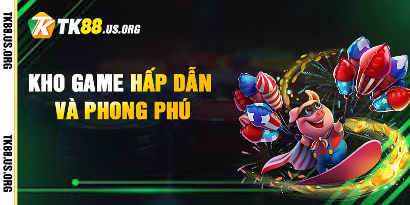 Kho Game Hấp Dẫn Và Phong Phú