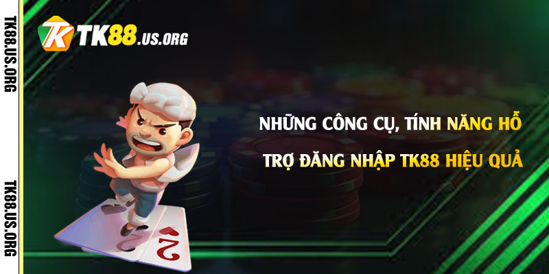Những công cụ, tính năng hỗ trợ Đăng Nhập Tk88 hiệu quả