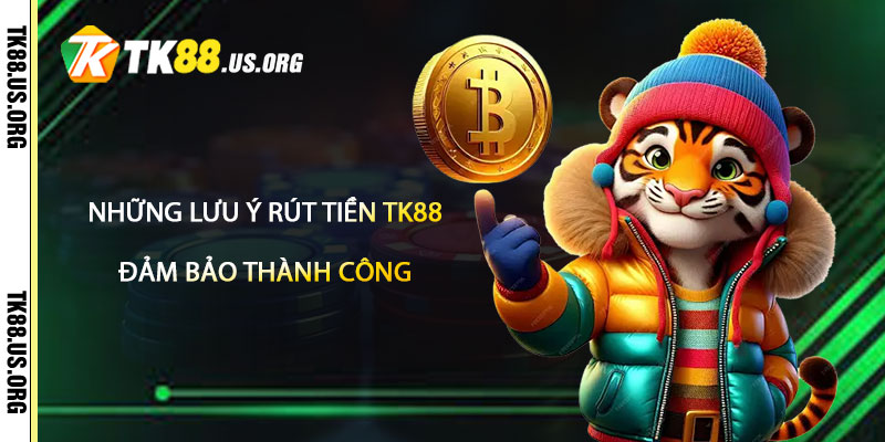 Những lưu ý Rút Tiền TK88 để đảm bảo thành công