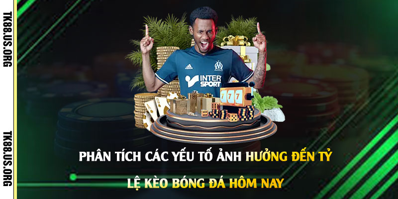 Phân-Tích-Các-Yếu-Tố-Ảnh-Hưởng-Đến-Tỷ-Lệ-Kèo-Bóng-Đá-Hôm-Nay
