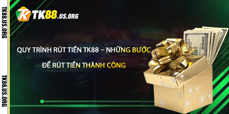 Quy trình rút tiền TK88 – Những bước cần thiết để rút tiền thành công