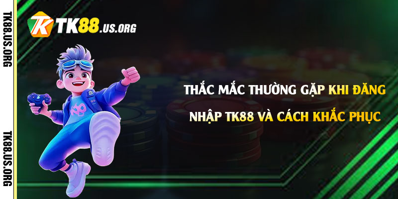 Thắc mắc thường gặp khi Đăng Nhập Tk88 và cách khắc phục