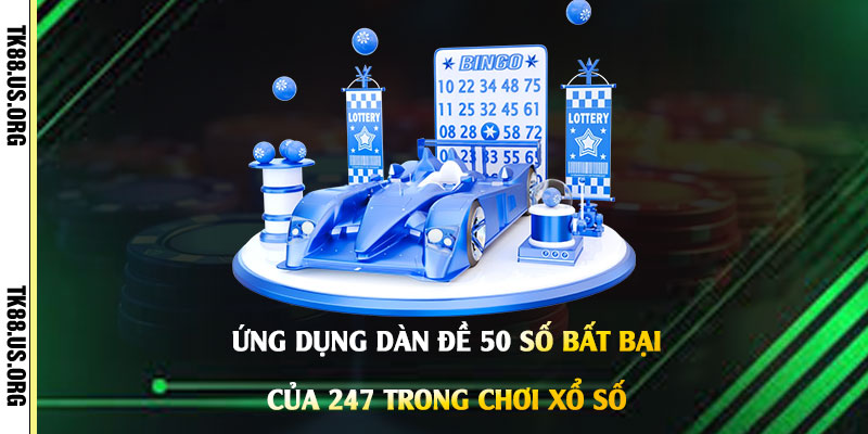 Ứng-dụng-Dàn-Đề-50-Số-Bất-Bại-Của-247-trong-chơi-xổ-số